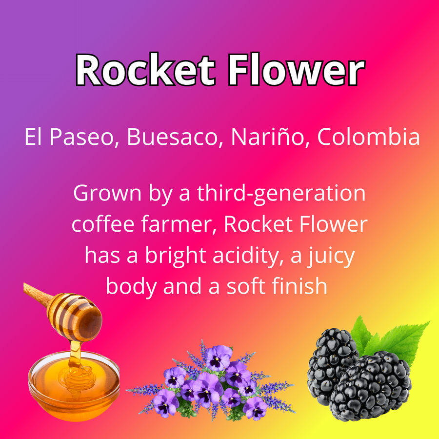 Rocket Flower;
El Paseo, Buesaco, Nariño, Colombia;
Grown by a third-generation coffee farmer, Rocket Flower has a bright acidity, a juicy body and a soft finish; with blackberry, honey and floral tasting notes